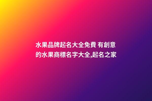 水果品牌起名大全免費 有創意的水果商標名字大全,起名之家